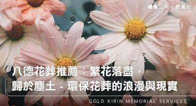 八德花葬推薦：繁花落盡，歸於塵土 - 環保花葬的浪漫與現實