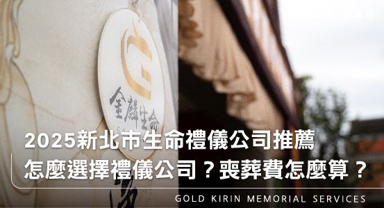 2025新北市生命禮儀公司推薦－怎麼選擇禮儀公司？喪葬費怎麼算？